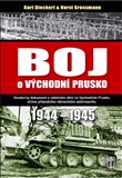 Boj o východní Prusko Souborný dokument o válečném dění ve Východním Prusku očima příslušníků německého wehrmachtu 1944-1945