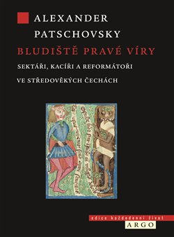 Bludiště pravé víry Sektáři, kacíři a reformátoři ve středověkých Čechách