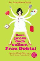 Dann press doch selber, Frau Dokta! Dr. Josephine Chaos