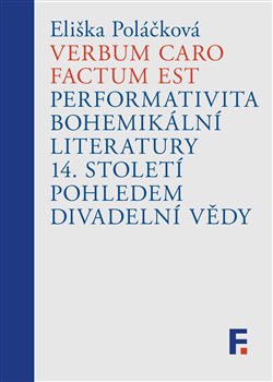 Verbum caro factum est Performativita bohemikální literatury 14. století pohledem divadelní vědy