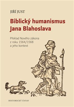 Biblický humanismus Jana Blahoslava Překlad Nového zákona z roku 1564/1568 a jeho kontext