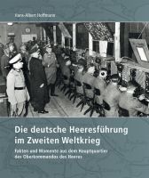 Die deut­sche Hee­res­füh­rung im Zwei­ten Welt­krieg Fakten und Momente aus dem Hauptquartier des Oberkommandos des Heeres