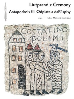Liutprandus z Cremony: Antapodosis čili Odplata a další spisy 